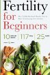 Fertility for Beginners: The Fertility Diet and Health Plan to Start Maximizing Your Fertility